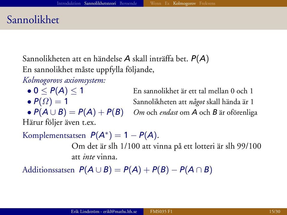 Sannolikheten att något skall hända är 1 P(A B) = P(A) + P(B) Om och endast om A och B är oförenliga Härur följer även t.ex.