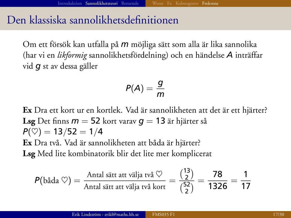 Lsg Det finns m = 52 kort varav g = 13 är hjärter så P( ) = 13/52 = 1/4 Ex Dra två. Vad är sannolikheten att båda är hjärter?