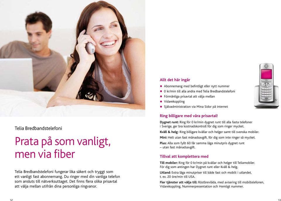 Allt det här ingår Förmånliga prisavtal att välja mellan Vidarekoppling Självadministration via Mina Sidor på internet Abonnemang med befintligt eller nytt nummer 0 kr/min till alla andra med Telia