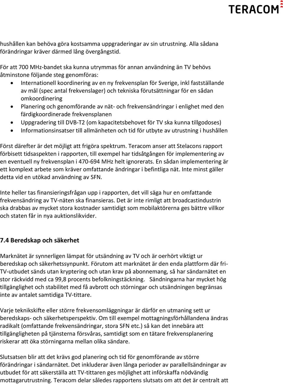 mål (spec antal frekvenslager) och tekniska förutsättningar för en sådan omkoordinering Planering och genomförande av nät- och frekvensändringar i enlighet med den färdigkoordinerade frekvensplanen