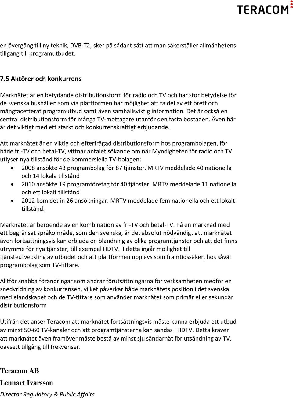 mångfacetterat programutbud samt även samhällsviktig information. Det är också en central distributionsform för många TV-mottagare utanför den fasta bostaden.