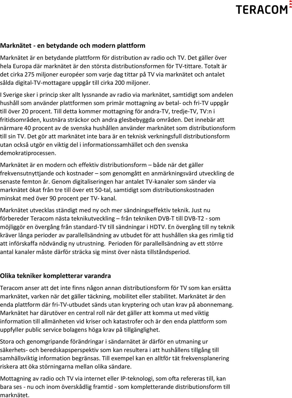 Totalt är det cirka 275 miljoner européer som varje dag tittar på TV via marknätet och antalet sålda digital-tv-mottagare uppgår till cirka 200 miljoner.