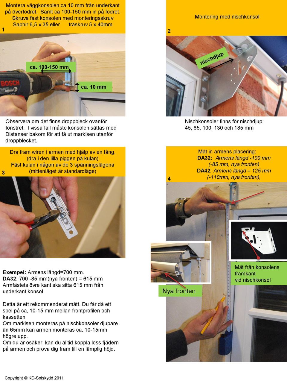 I vissa fall måste konsolen sättas med Distanser bakom för att få ut markisen utanför droppblecket.