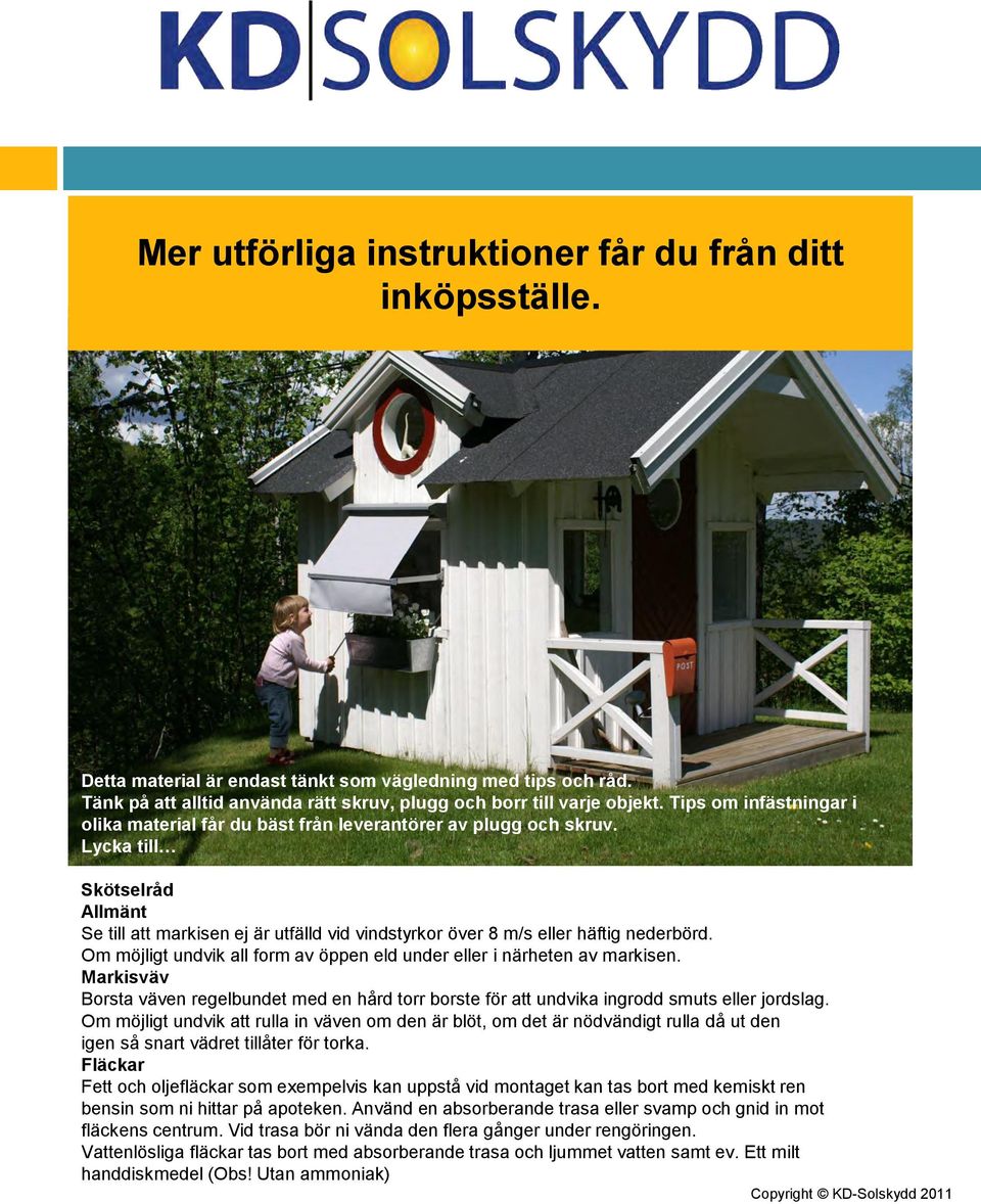 Lycka till Skötselråd Allmänt Se till att markisen ej är utfälld vid vindstyrkor över 8 m/s eller häftig nederbörd. Om möjligt undvik all form av öppen eld under eller i närheten av markisen.