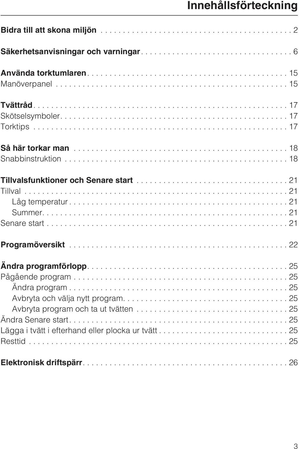 ..21 Summer....21 Senare start...21 Programöversikt...22 Ändra programförlopp....25 Pågående program...25 Ändra program...25 Avbryta och välja nytt program.