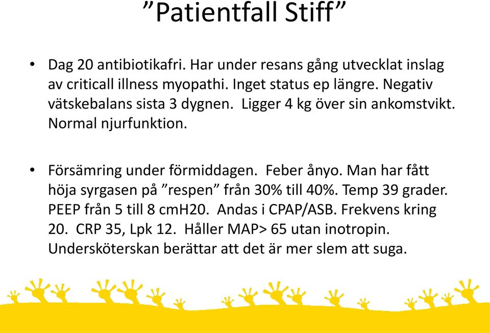 Försämring under förmiddagen. Feber ånyo. Man har fått höja syrgasen på respen från 30% till 40%. Temp 39 grader.