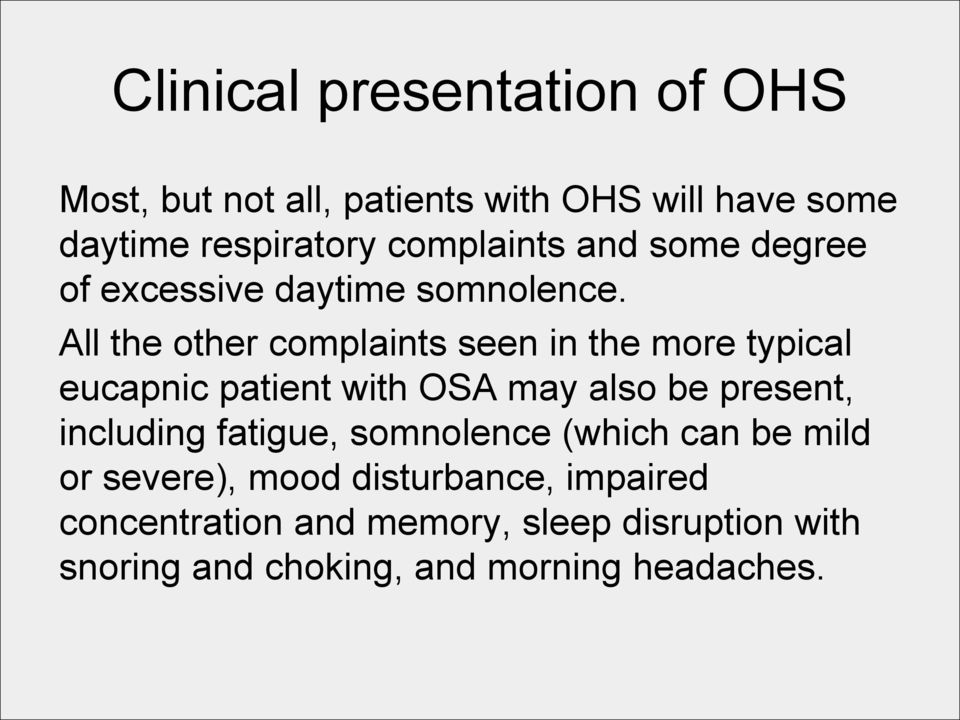 All the other complaints seen in the more typical eucapnic patient with OSA may also be present, including