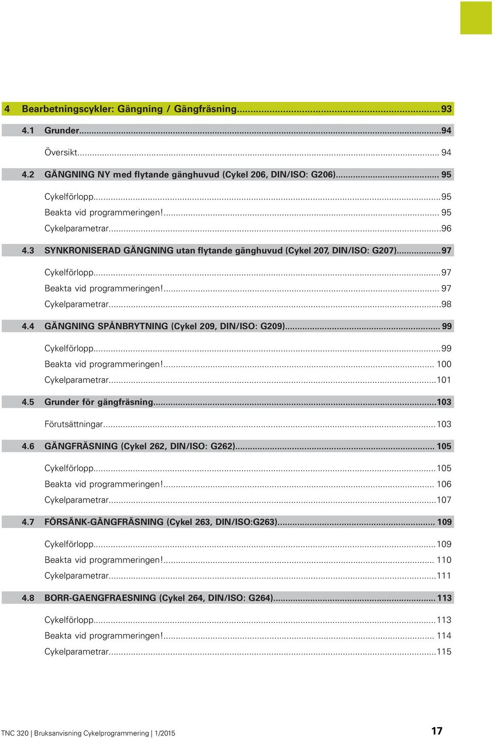 4 GÄNGNING SPÅNBRYTNING (Cykel 209, DIN/ISO: G209)... 99 Cykelförlopp...99 Beakta vid programmeringen!... 100 Cykelparametrar...101 4.5 Grunder för gängfräsning...103 Förutsättningar...103 4.