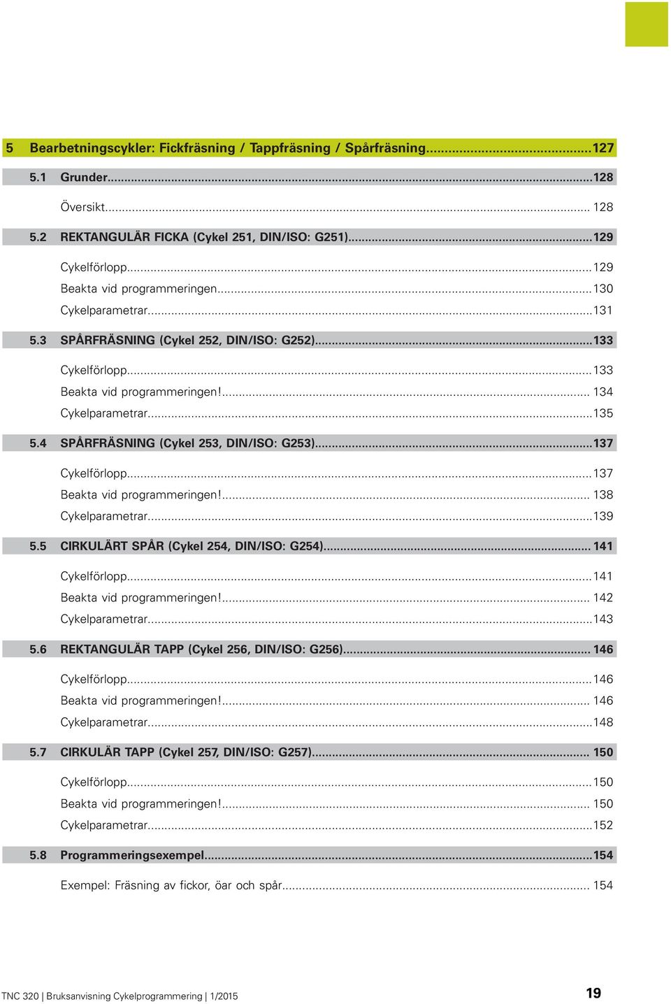 4 SPÅRFRÄSNING (Cykel 253, DIN/ISO: G253)...137 Cykelförlopp...137 Beakta vid programmeringen!... 138 Cykelparametrar...139 5.5 CIRKULÄRT SPÅR (Cykel 254, DIN/ISO: G254)... 141 Cykelförlopp.