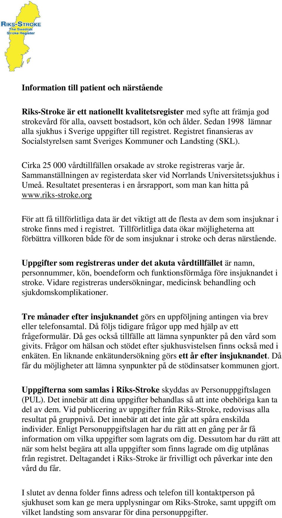 Cirka 25 000 vårdtillfällen orsakade av stroke registreras varje år. Sammanställningen av registerdata sker vid Norrlands Universitetssjukhus i Umeå.