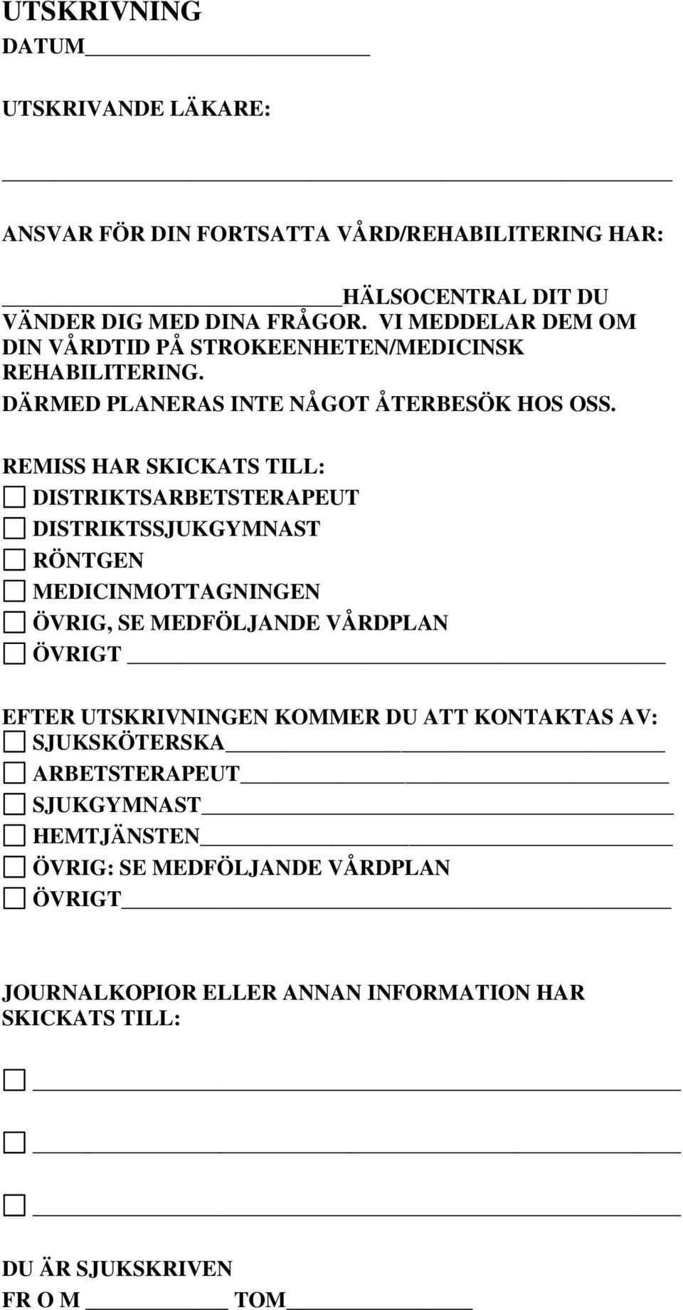 REMISS HAR SKICKATS TILL: DISTRIKTSARBETSTERAPEUT DISTRIKTSSJUKGYMNAST RÖNTGEN MEDICINMOTTAGNINGEN ÖVRIG, SE MEDFÖLJANDE VÅRDPLAN ÖVRIGT EFTER