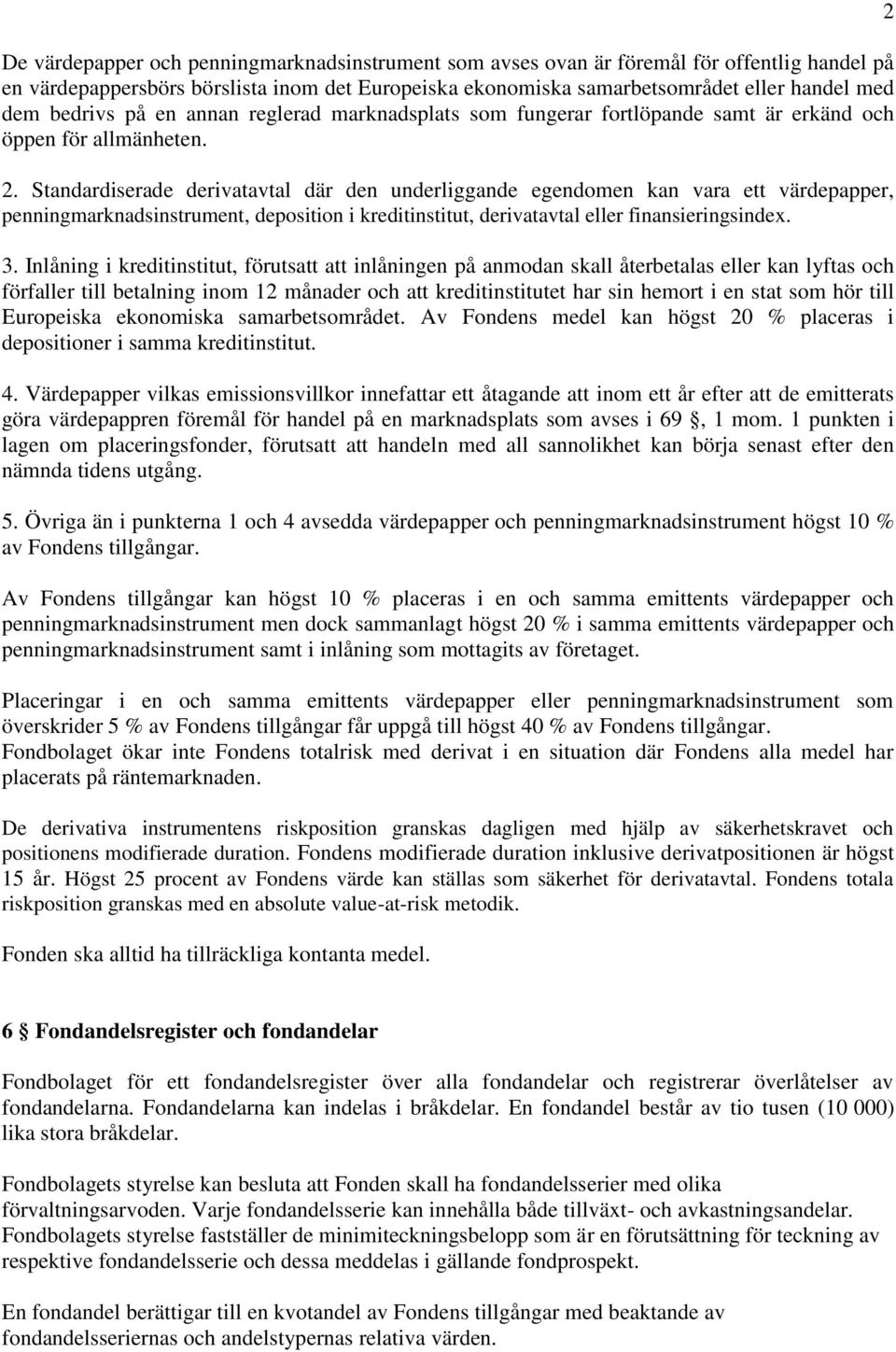 Standardiserade derivatavtal där den underliggande egendomen kan vara ett värdepapper, penningmarknadsinstrument, deposition i kreditinstitut, derivatavtal eller finansieringsindex. 3.