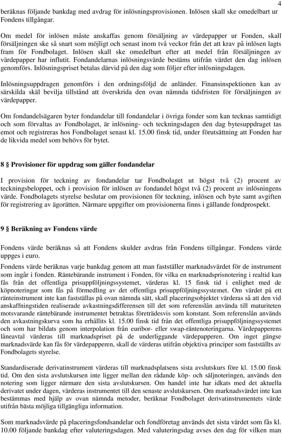 Fondbolaget. Inlösen skall ske omedelbart efter att medel från försäljningen av värdepapper har influtit. Fondandelarnas inlösningsvärde bestäms utifrån värdet den dag inlösen genomförs.