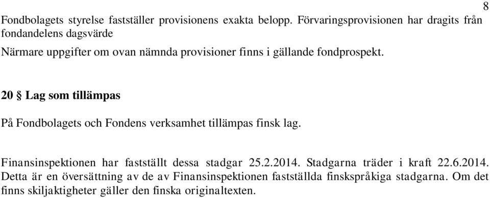 fondprospekt. 20 Lag som tillämpas På Fondbolagets och Fondens verksamhet tillämpas finsk lag.