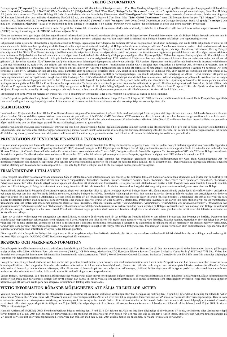 Med Com Hem, Bolaget eller Koncernen avses i detta Prospekt, beroende på sammanhanget, Com Hem Holding AB (publ), den koncern vari Com Hem Holding AB (publ) är moderbolag eller ett dotterbolag i