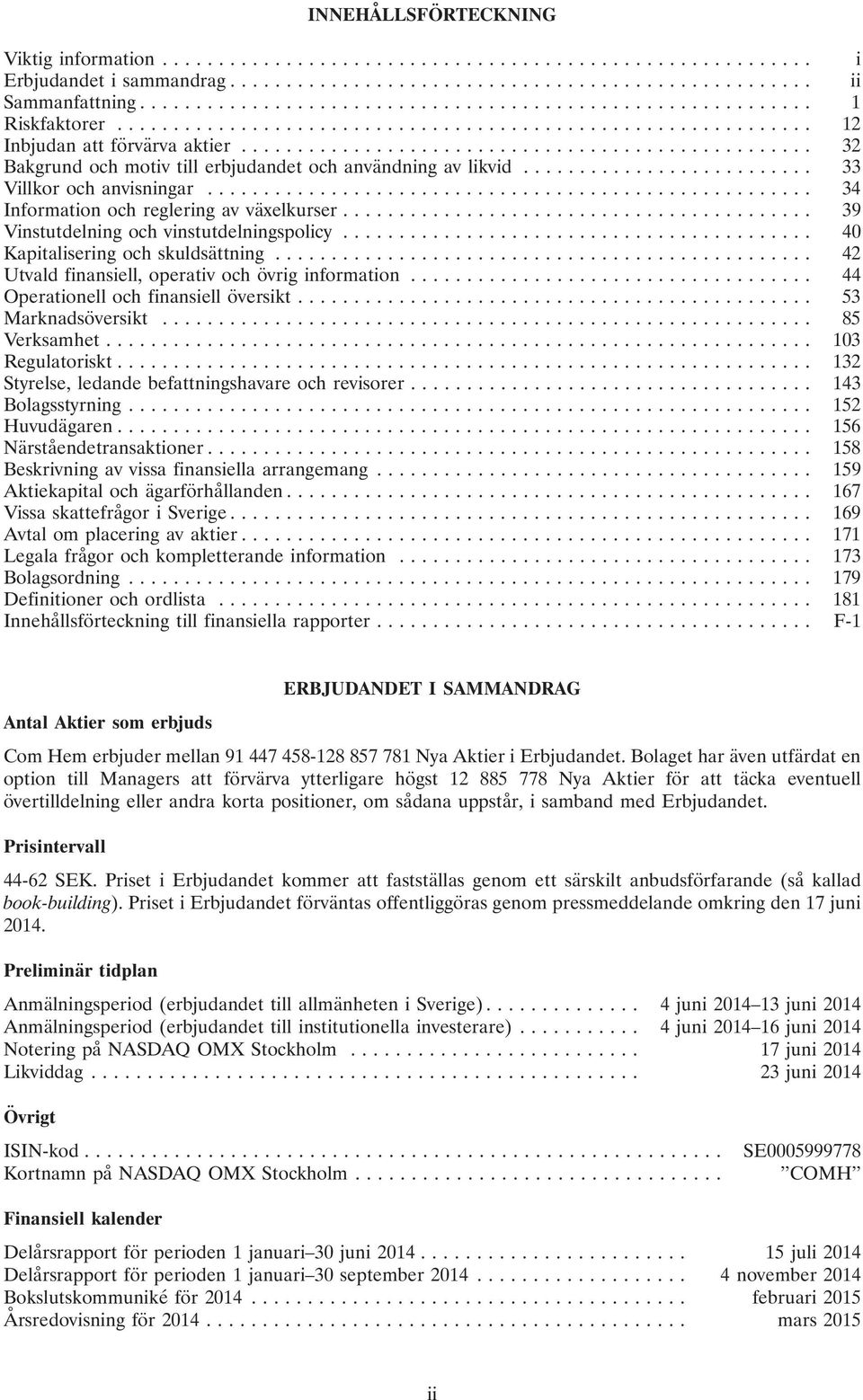 .. 40 Kapitalisering och skuldsättning... 42 Utvald finansiell, operativ och övrig information... 44 Operationell och finansiell översikt... 53 Marknadsöversikt... 85 Verksamhet... 103 Regulatoriskt.