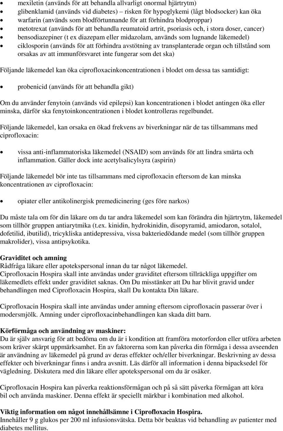 ciklosporin (används för att förhindra avstötning av transplanterade organ och tillstånd som orsakas av att immunförsvaret inte fungerar som det ska) Följande läkemedel kan öka