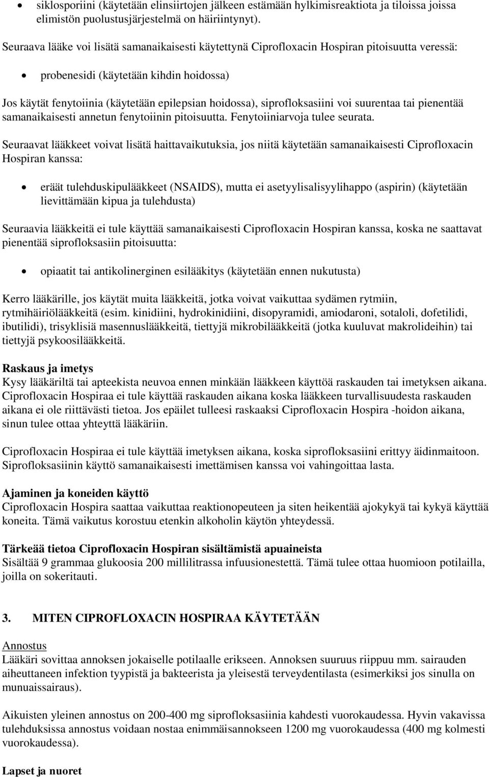 siprofloksasiini voi suurentaa tai pienentää samanaikaisesti annetun fenytoiinin pitoisuutta. Fenytoiiniarvoja tulee seurata.