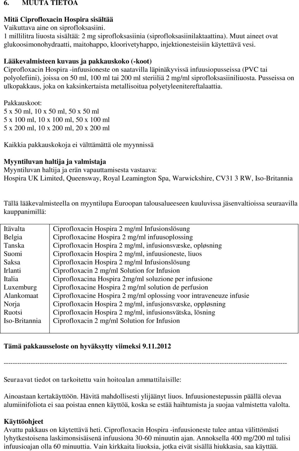 Lääkevalmisteen kuvaus ja pakkauskoko (-koot) Ciprofloxacin Hospira -infuusioneste on saatavilla läpinäkyvissä infuusiopusseissa (PVC tai polyolefiini), joissa on 50 ml, 100 ml tai 200 ml steriiliä 2