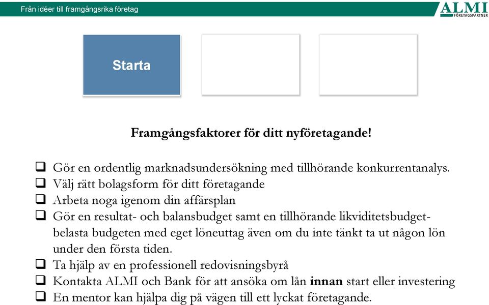 likviditetsbudgetbelasta budgeten med eget löneuttag även om du inte tänkt ta ut någon lön under den första tiden.