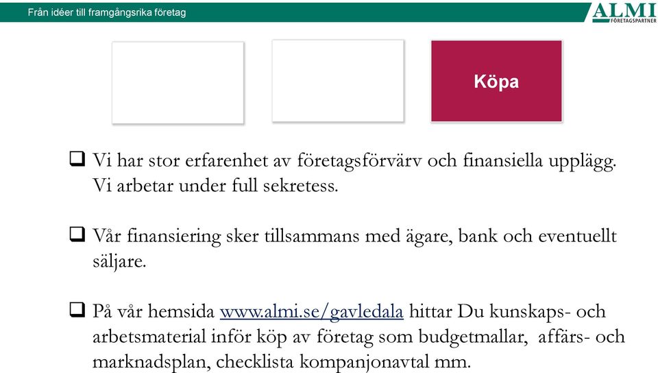 Vår finansiering sker tillsammans med ägare, bank och eventuellt säljare.