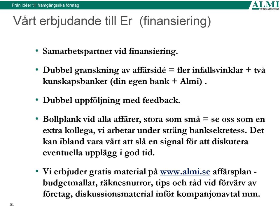 Bollplank vid alla affärer, stora som små = se oss som en extra kollega, vi arbetar under sträng banksekretess.