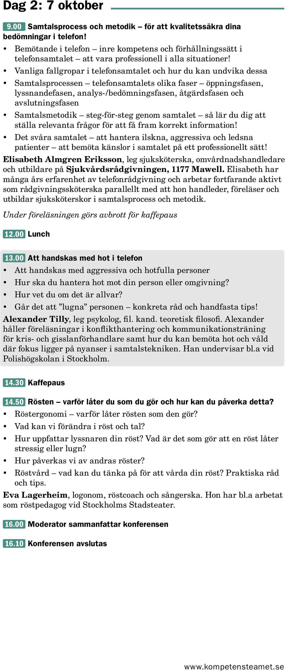 Vanliga fallgropar i telefonsamtalet och hur du kan undvika dessa Samtalsprocessen telefonsamtalets olika faser öppningsfasen, lyssnandefasen, analys-/bedömningsfasen, åtgärdsfasen och