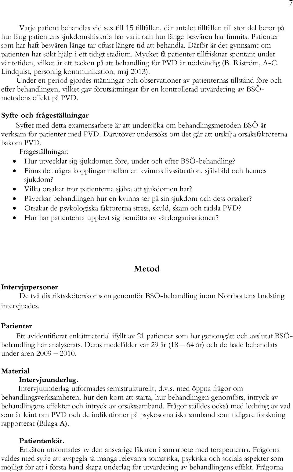 Mycket få patienter tillfrisknar spontant under väntetiden, vilket är ett tecken på att behandling för PVD är nödvändig (B. Riström, A-C. Lindquist, personlig kommunikation, maj 2013).