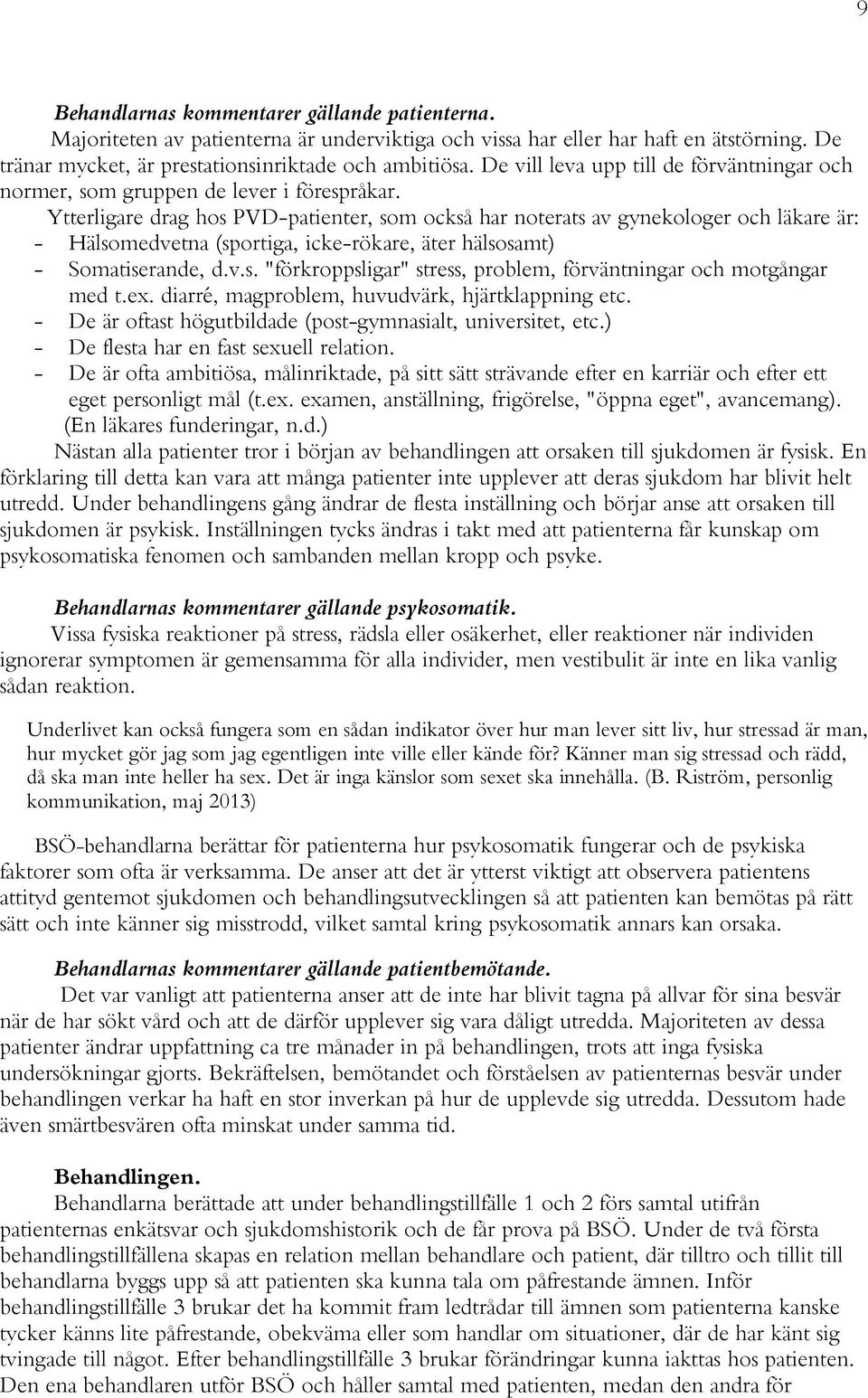 Ytterligare drag hos PVD-patienter, som också har noterats av gynekologer och läkare är: - Hälsomedvetna (sportiga, icke-rökare, äter hälsosamt) - Somatiserande, d.v.s. "förkroppsligar" stress, problem, förväntningar och motgångar med t.