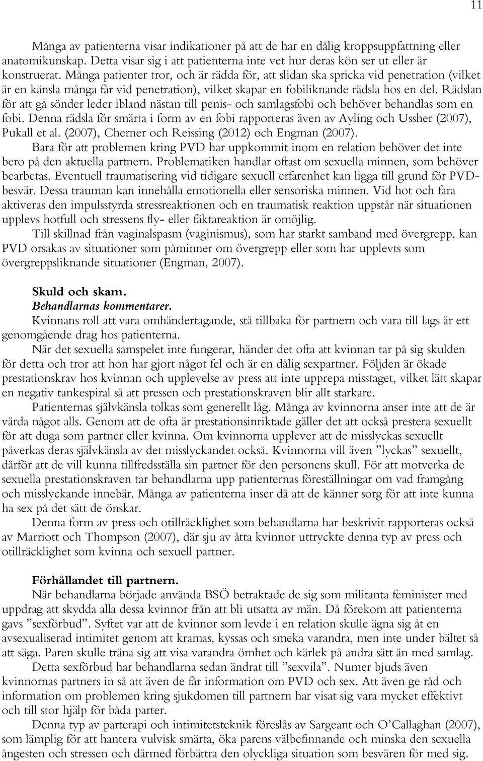 Rädslan för att gå sönder leder ibland nästan till penis- och samlagsfobi och behöver behandlas som en fobi.