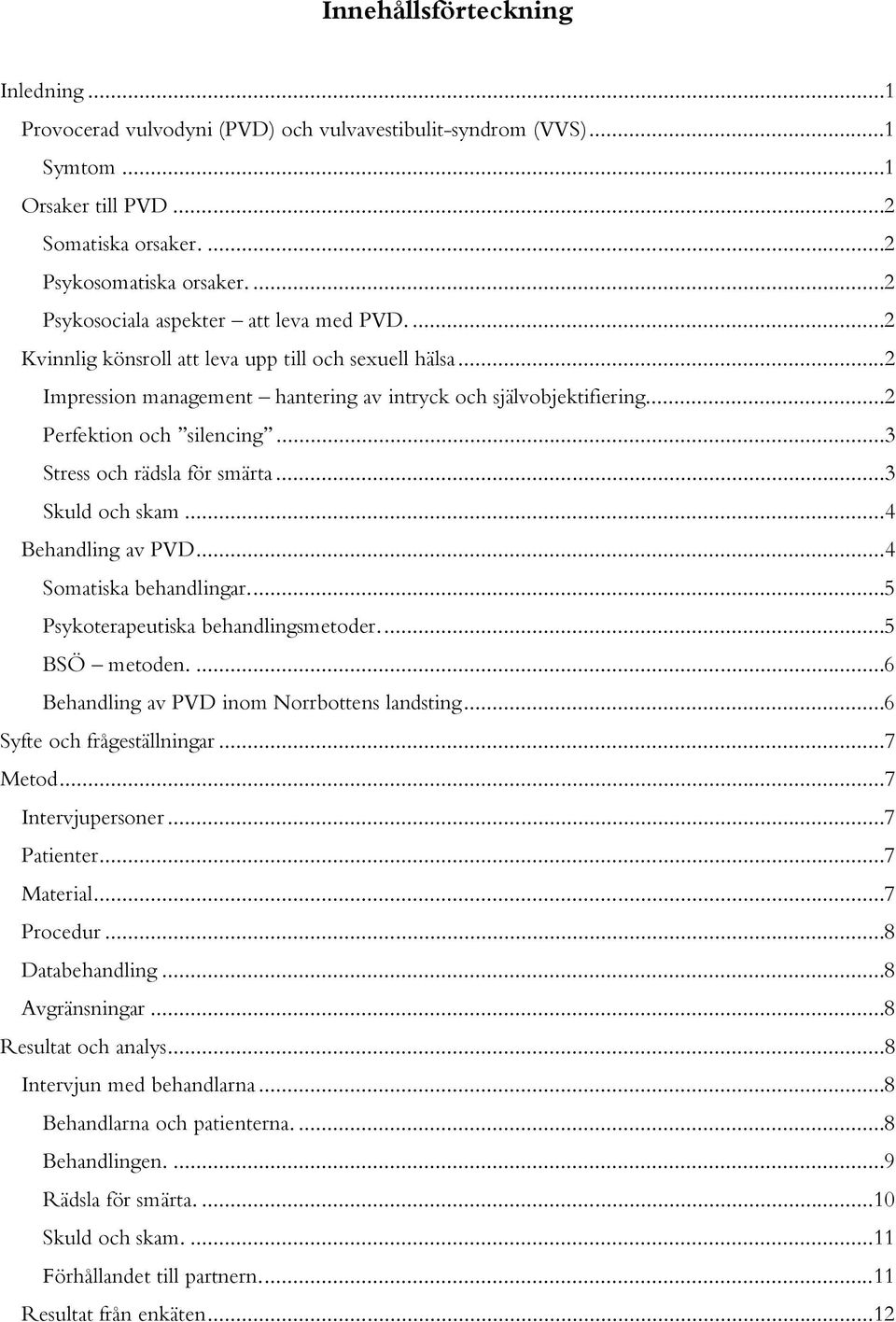 ... 2 Perfektion och silencing... 3 Stress och rädsla för smärta... 3 Skuld och skam... 4 Behandling av PVD... 4 Somatiska behandlingar.... 5 Psykoterapeutiska behandlingsmetoder.... 5 BSÖ metoden.