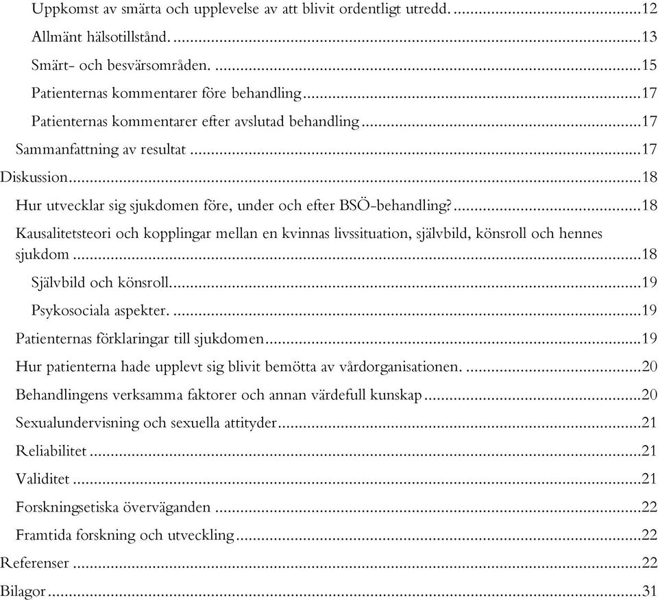 ... 18 Kausalitetsteori och kopplingar mellan en kvinnas livssituation, självbild, könsroll och hennes sjukdom... 18 Självbild och könsroll.... 19 Psykosociala aspekter.