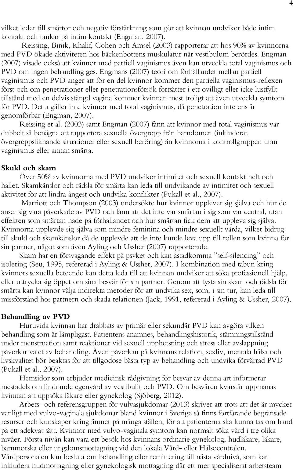 Engman (2007) visade också att kvinnor med partiell vaginismus även kan utveckla total vaginismus och PVD om ingen behandling ges.