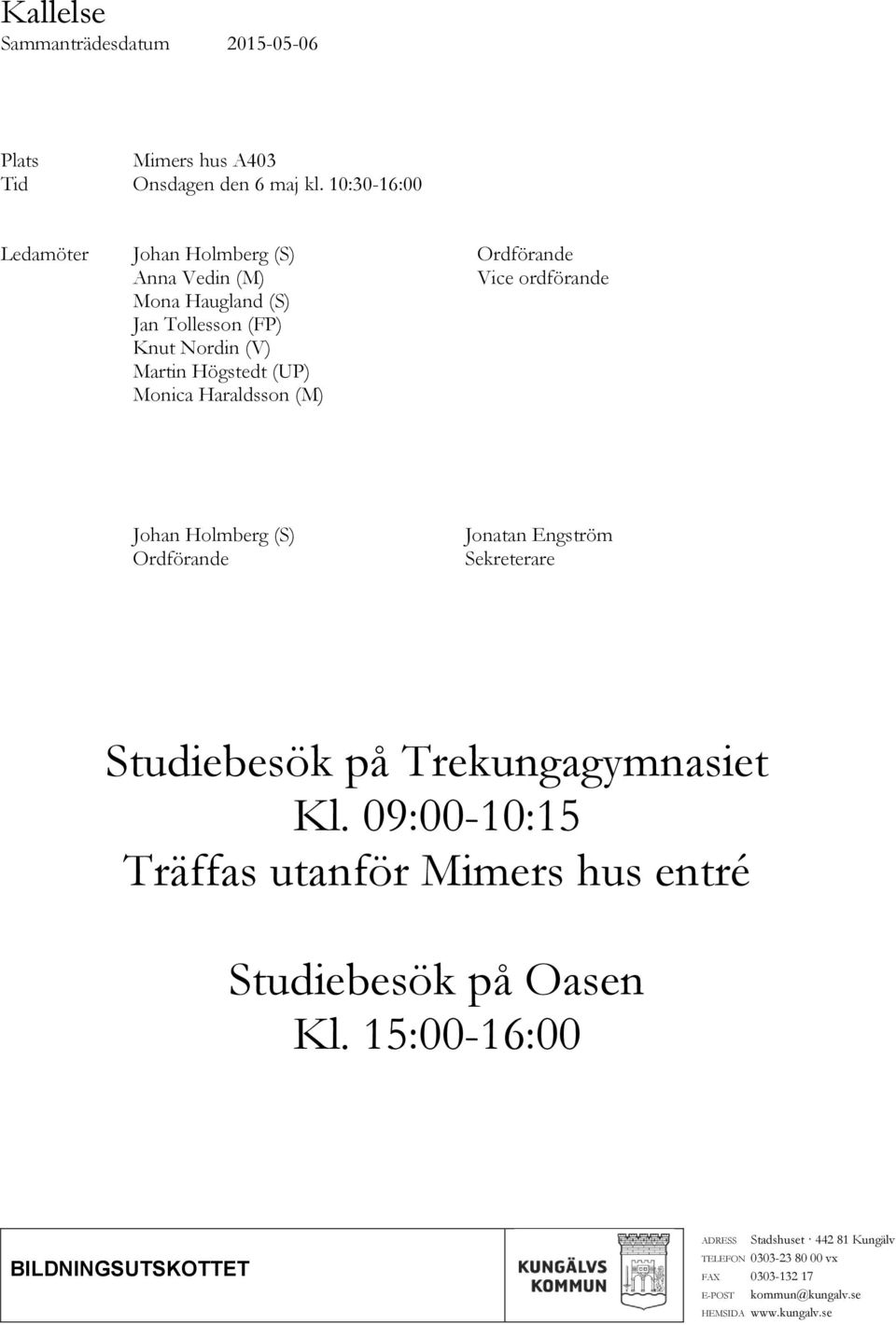 Högstedt (UP) Monica Haraldsson (M) Johan Holmberg (S) Ordförande Jonatan Engström Sekreterare Studiebesök på Trekungagymnasiet Kl.