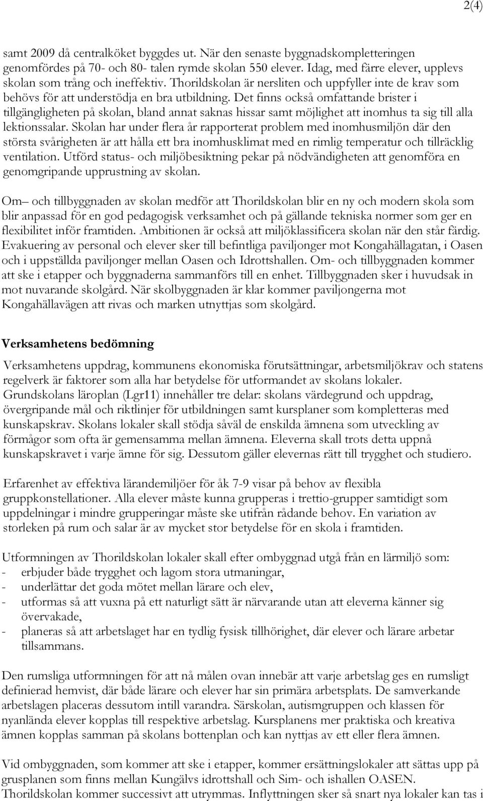 Det finns också omfattande brister i tillgängligheten på skolan, bland annat saknas hissar samt möjlighet att inomhus ta sig till alla lektionssalar.