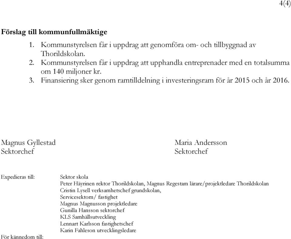 Finansiering sker genom ramtilldelning i investeringsram för år 2015 och år 2016.