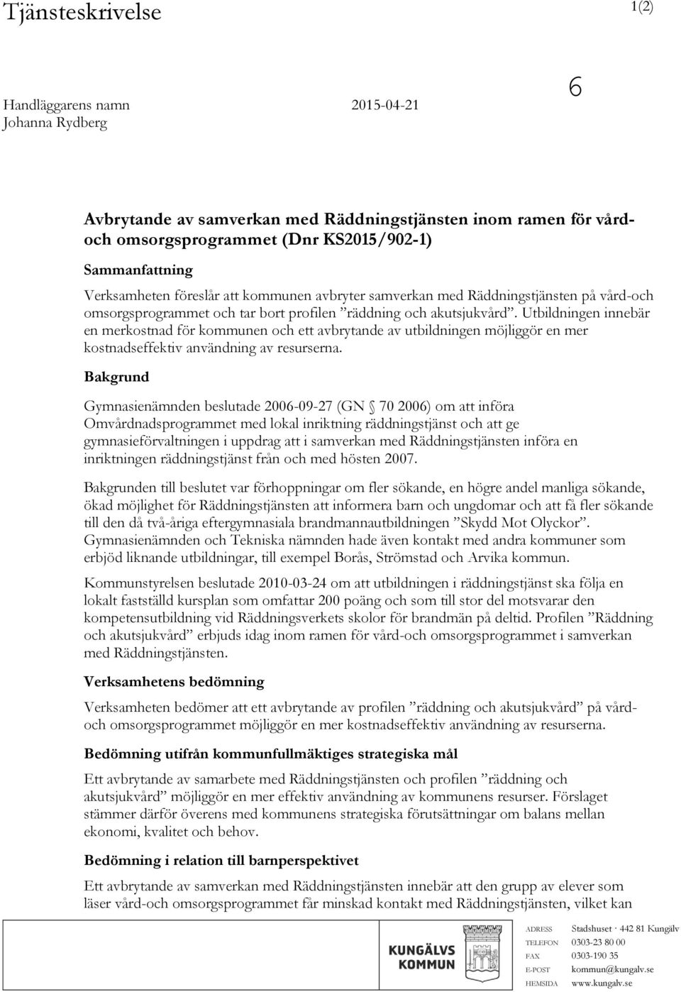Utbildningen innebär en merkostnad för kommunen och ett avbrytande av utbildningen möjliggör en mer kostnadseffektiv användning av resurserna.