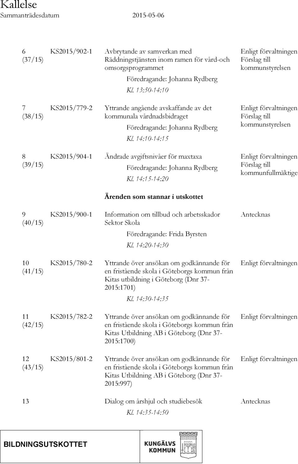 13:50-14:10 7 (38/15) KS2015/779-2 Yttrande angående avskaffande av det kommunala vårdnadsbidraget Föredragande: Johanna Rydberg Enligt förvaltningen Förslag till kommunstyrelsen Kl.
