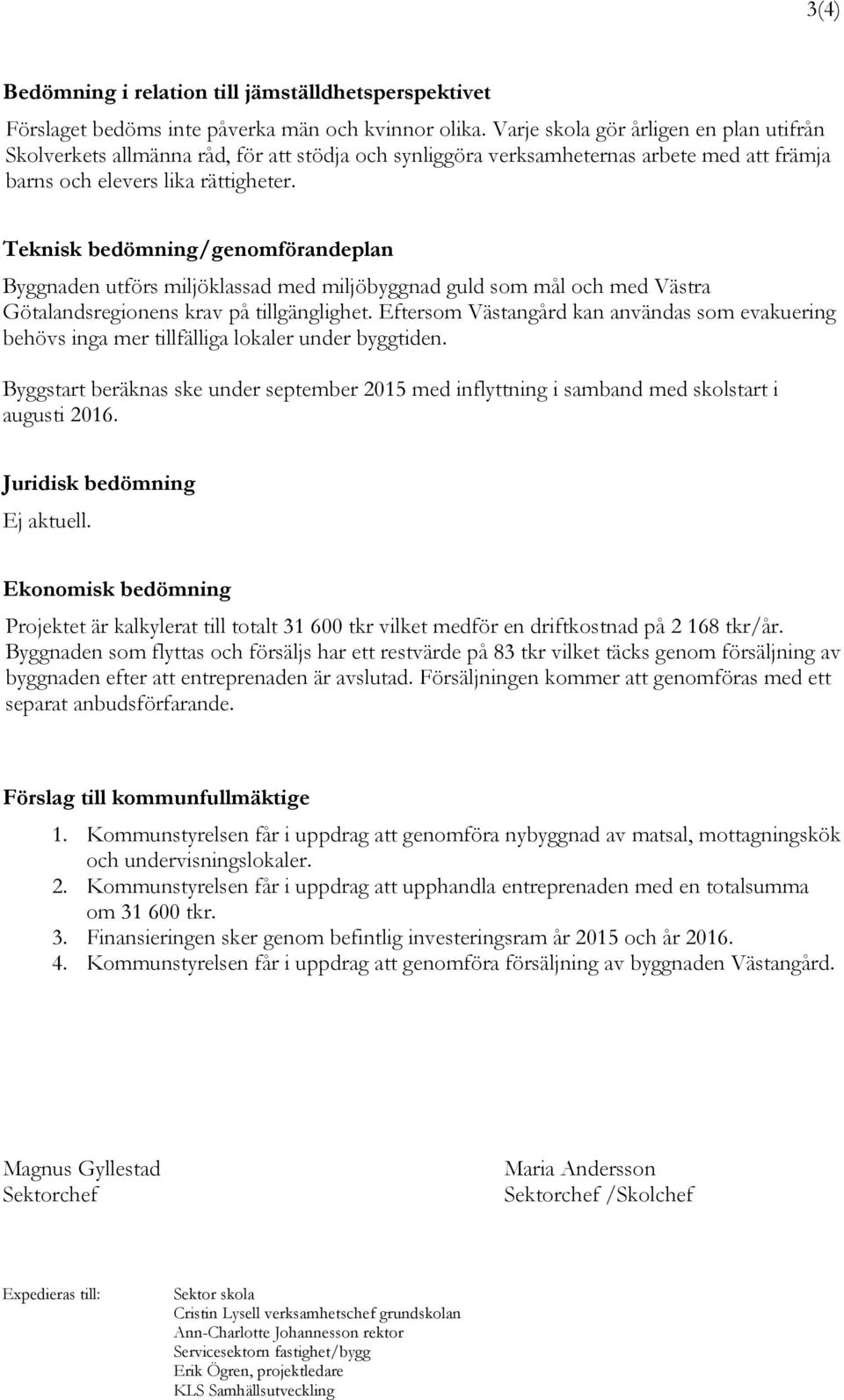 Teknisk bedömning/genomförandeplan Byggnaden utförs miljöklassad med miljöbyggnad guld som mål och med Västra Götalandsregionens krav på tillgänglighet.