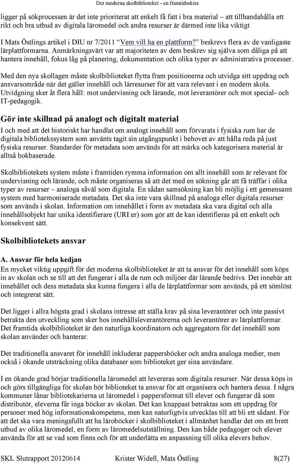 Anmärkningsvärt var att majoriteten av dem beskrev sig själva som dåliga på att hantera innehåll, fokus låg på planering, dokumentation och olika typer av administrativa processer.