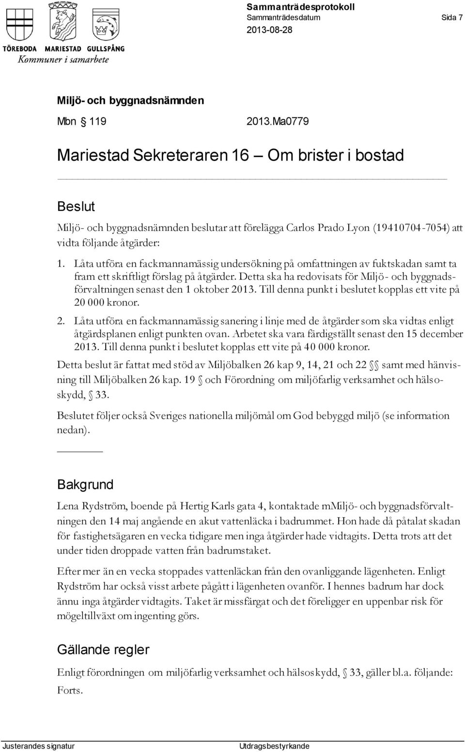 Detta ska ha redovisats för Miljö- och byggnadsförvaltningen senast den 1 oktober 20