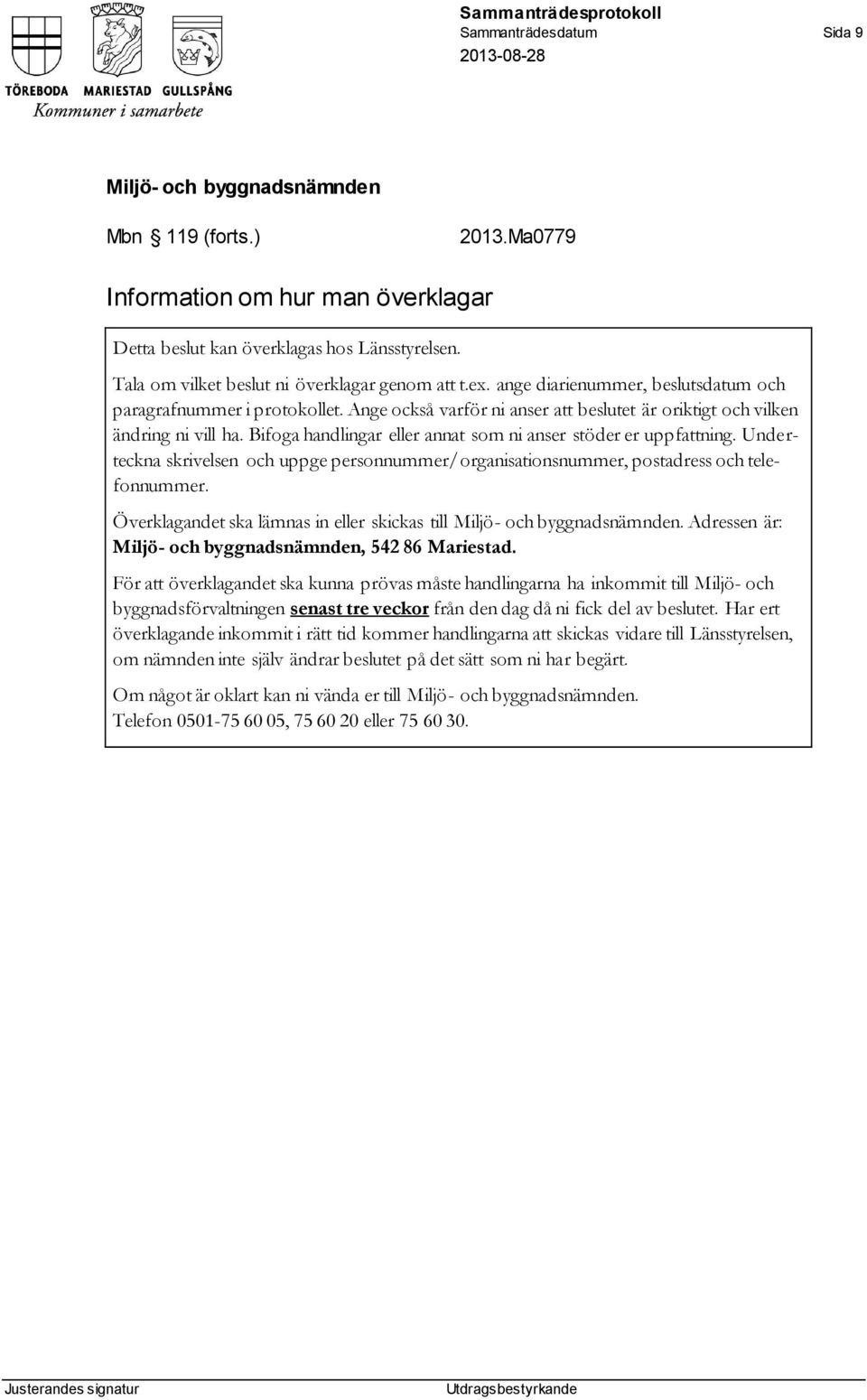 Bifoga handlingar eller annat som ni anser stöder er uppfattning. Underteckna skrivelsen och uppge personnummer/organisationsnummer, postadress och telefonnummer.