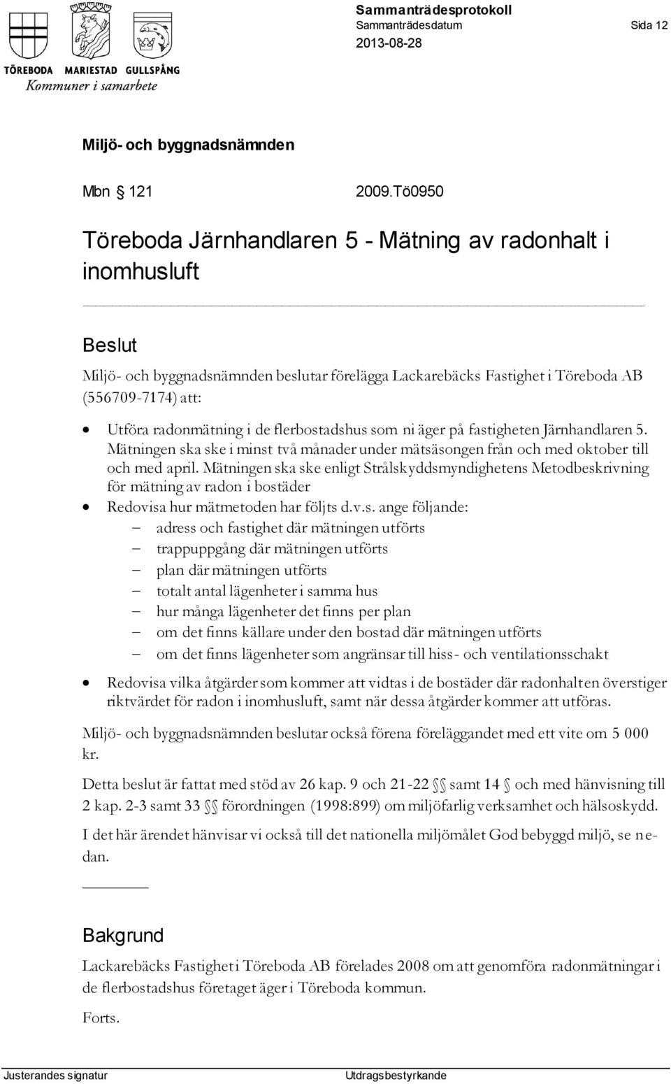 äger på fastigheten Järnhandlaren 5. Mätningen ska ske i minst två månader under mätsäsongen från och med oktober till och med april.