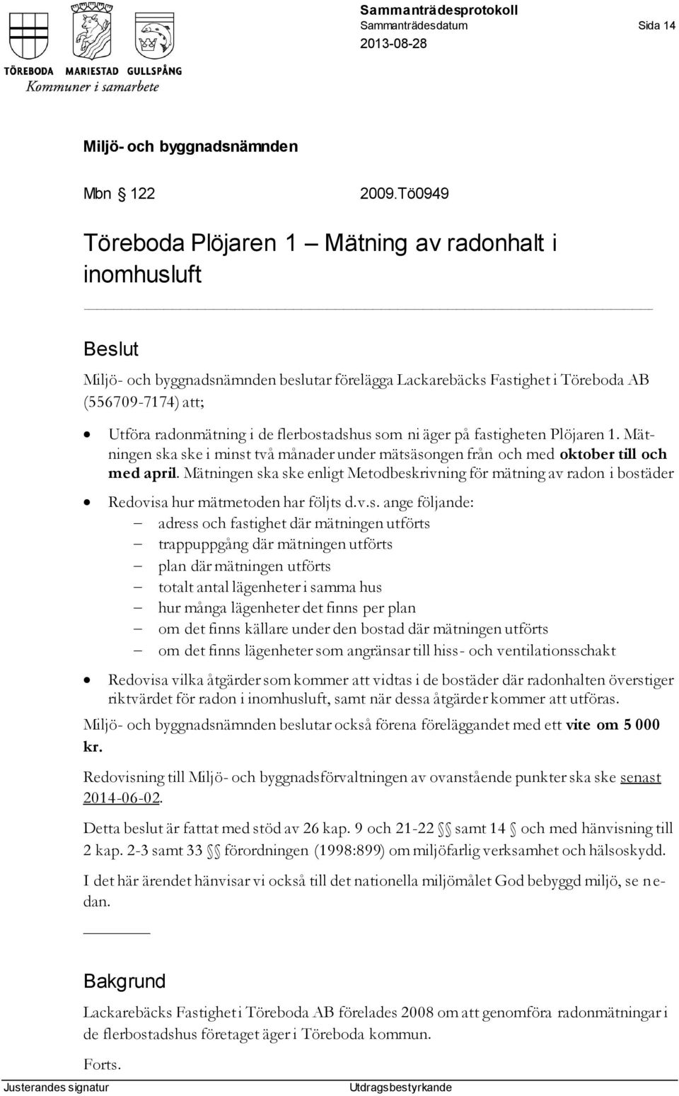 fastigheten Plöjaren 1. Mätningen ska ske i minst två månader under mätsäsongen från och med oktober till och med april.