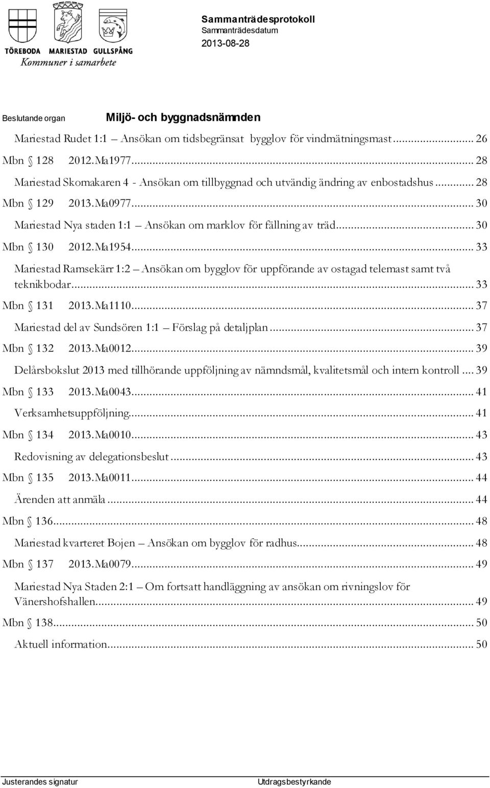 .. 30 Mbn 130 2012.Ma1954... 33 Mariestad Ramsekärr 1:2 Ansökan om bygglov för uppförande av ostagad telemast samt två teknikbodar... 33 Mbn 131 2013.Ma1110.