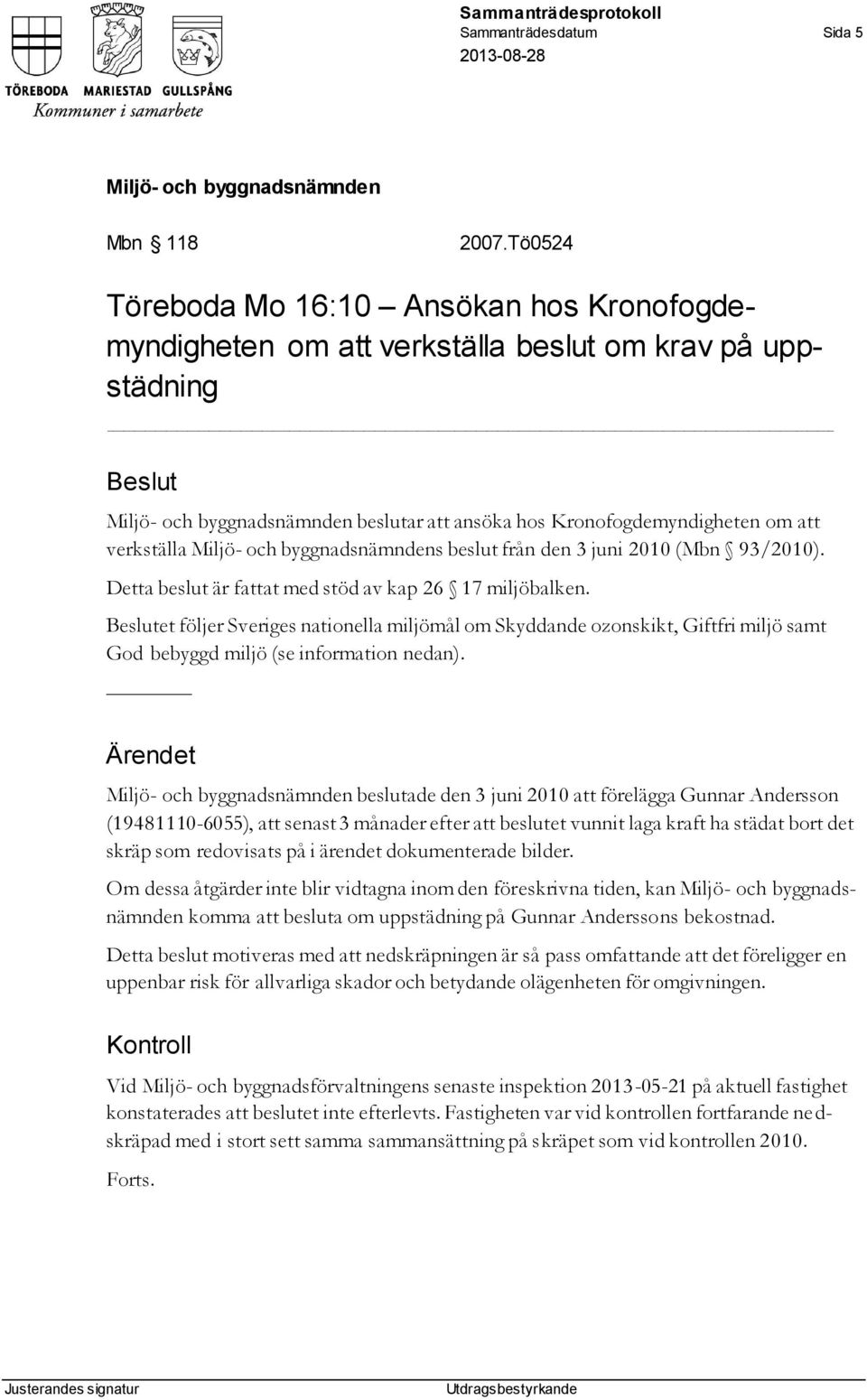 juni 2010 (Mbn 93/2010). Detta beslut är fattat med stöd av kap 26 17 miljöbalken.