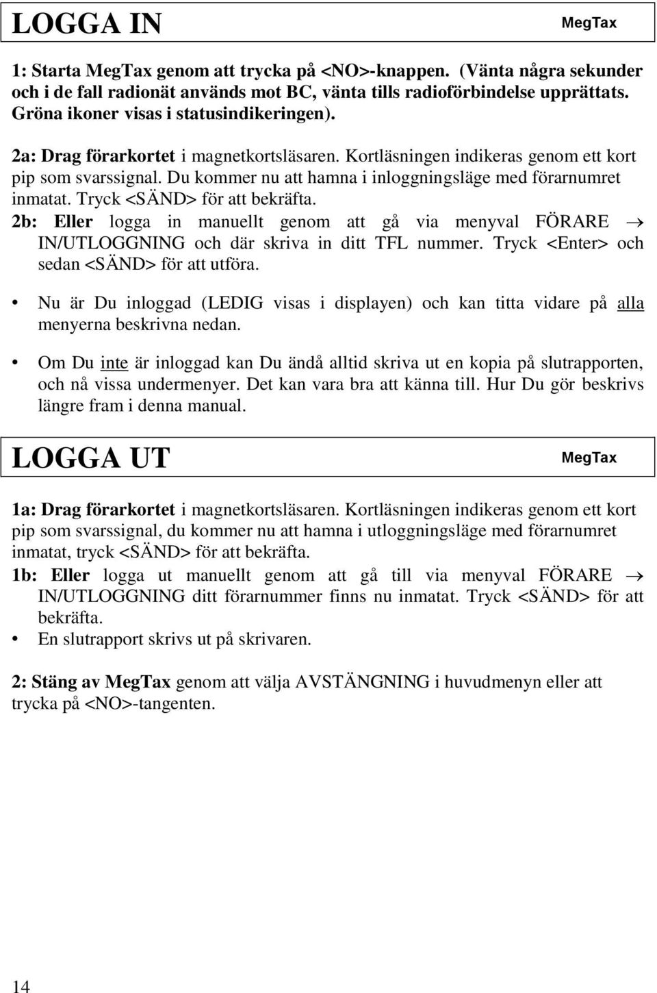 2b: Eller logga in manuellt genom att gå via menyval FÖRARE IN/UTLOGGNING och där skriva in ditt TFL nummer. Tryck <Enter> och sedan <SÄND> för att utföra.