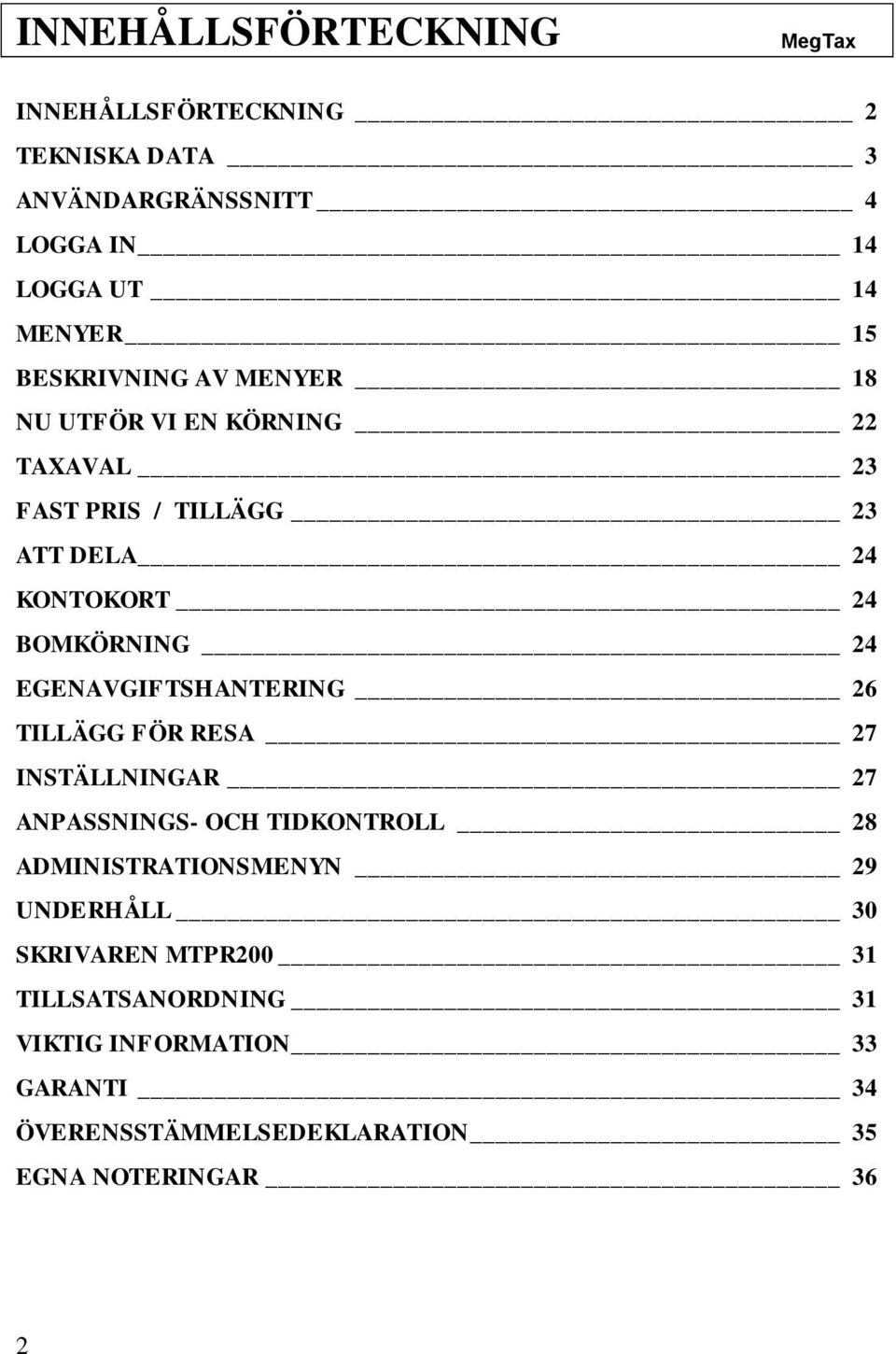 EGENAVGIFTSHANTERING 26 TILLÄGG FÖR RESA 27 INSTÄLLNINGAR 27 ANPASSNINGS- OCH TIDKONTROLL 28 ADMINISTRATIONSMENYN 29