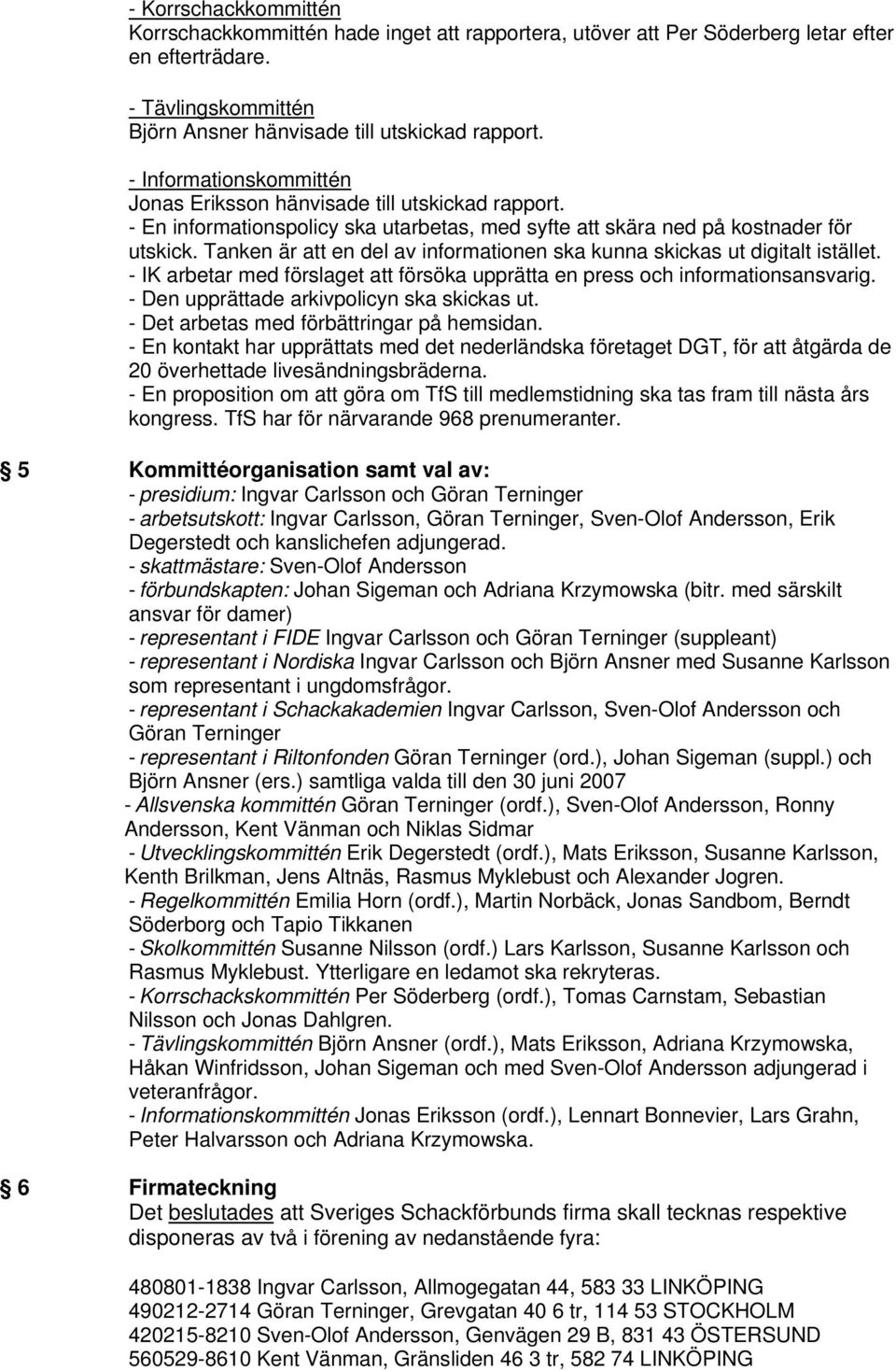 Tanken är att en del av informationen ska kunna skickas ut digitalt istället. - IK arbetar med förslaget att försöka upprätta en press och informationsansvarig.