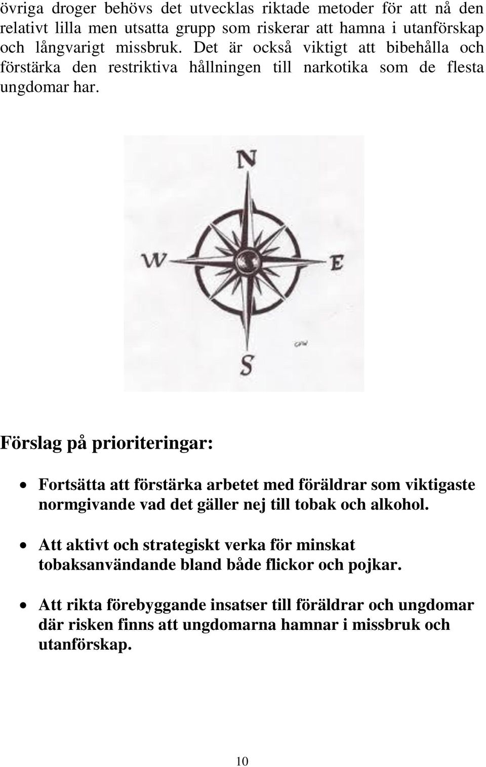 Förslag på prioriteringar: Fortsätta att förstärka arbetet med föräldrar som viktigaste normgivande vad det gäller nej till tobak och alkohol.